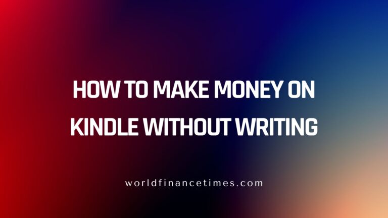 13+ Ways How to Make Money on Kindle Without Writing?